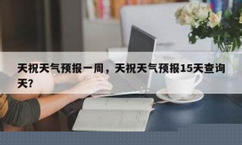 天祝天气预报当地15天查询_天祝天气预报当地15天查询武威