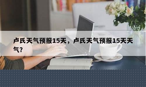 卢氏天气预报30天查询_卢氏天气预报30天查询百度
